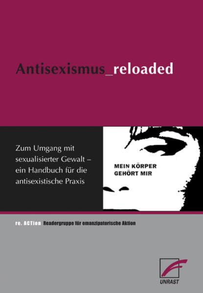 Antisexismus_reloaded: Zum Umgang mit sexualisierter Gewalt - ein Handbuch für die antisexistische Praxis: Zum Umgang mit sexualisierter Gewalt - ein ... für die antisexistische Praxis. Von re.ACTion Law Books