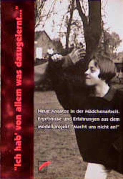 Ich hab' von allem was dazugelernt: Neue Wege in der Mädchenarbeit. Ergebnisse und Erfahrungen aus dem Modellprojekt "Macht uns nicht an!" Social Sciences