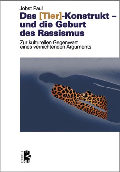 Das ›Tier‹-Konstrukt – und die Geburt des Rassismus: Zur kulturellen Gegenwart eines vernichtenden Arguments (Edition DISS) Law