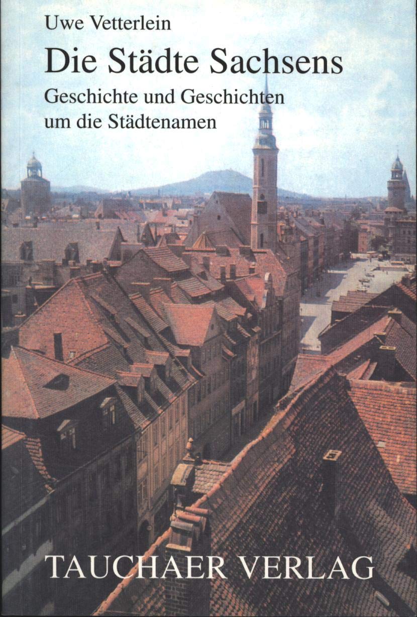 Die Städte Sachsens: Geschichte und Geschichten um die Städtenamen Politics & History