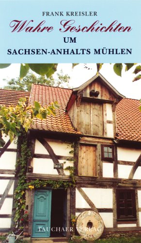Wahre Geschichten um Sachsen-Anhalts Mühlen Politics & History
