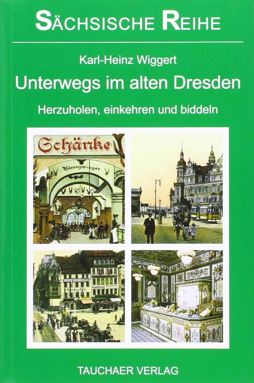 Unterwegs im alten Dresden: Herzuholen, einkehren und biddeln Books