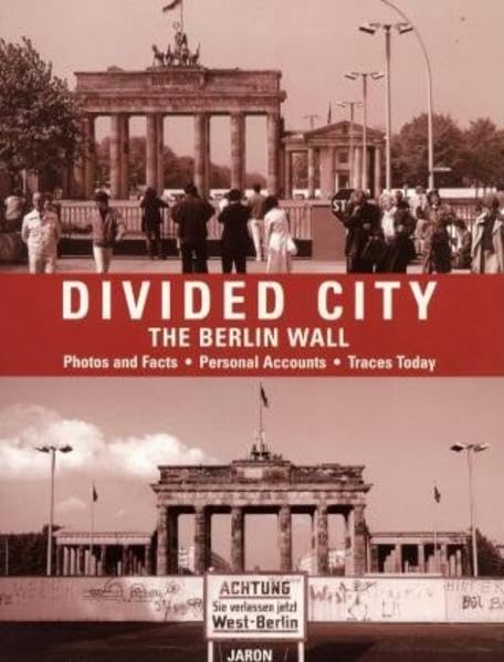 Divided City - The Berlin Wall: Photos and Facts, Personal Accounts, Traces Today Politics & History
