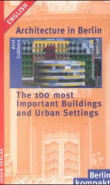 Architecture in Berlin: The 100 most Important Buildings and Urban Settings (Berlin Kompakt) Film, Art & Culture