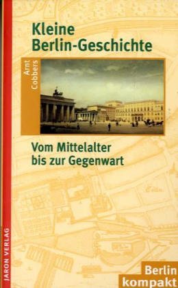 Kleine Berlin-Geschichte: Vom Mittelalter bis zur Gegenwart Politics & History
