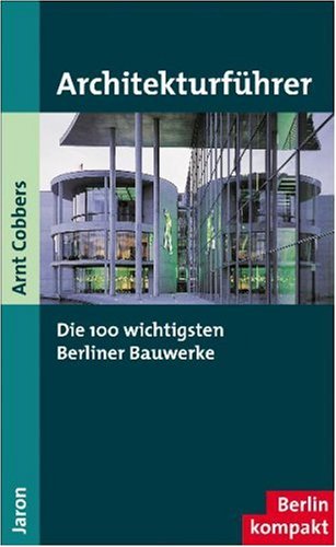 Architekturführer: Die 100 wichtigsten Berliner Bauwerke Architecture