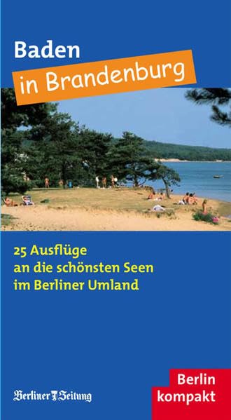 Baden in Brandenburg: 25 Ausflüge an die schönsten Seen im Berliner Umland Leisure, Home & Garden