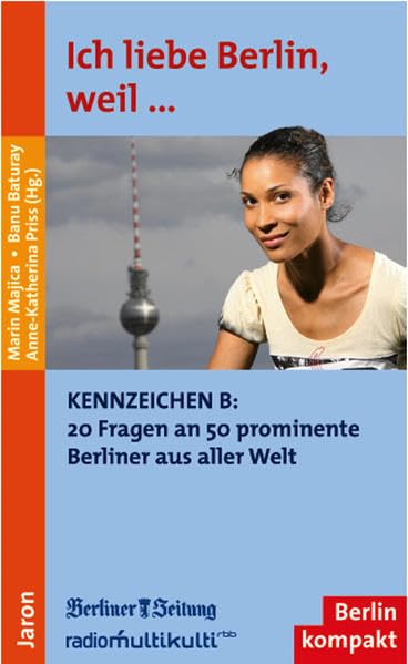 Ich liebe Berlin, weil...: Kennzeichen B: 20 Fragen an 50 prominente Berliner aus aller Welt Essays & Short Stories