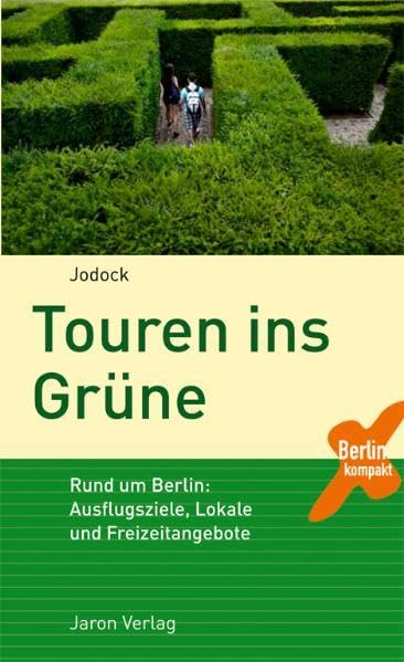 Berlin Kompakt: Touren ins Grüne: Rund um Berlin: Ausflugsziele, Lokale und Freizeitangebote Leisure, Home & Garden