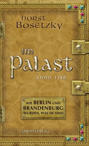 Im Palast: Wie Berlin und Brandenburg wurden, was sie sind: Unglaubliche Geschichten aus dem Mittelalter Anno 1348 book