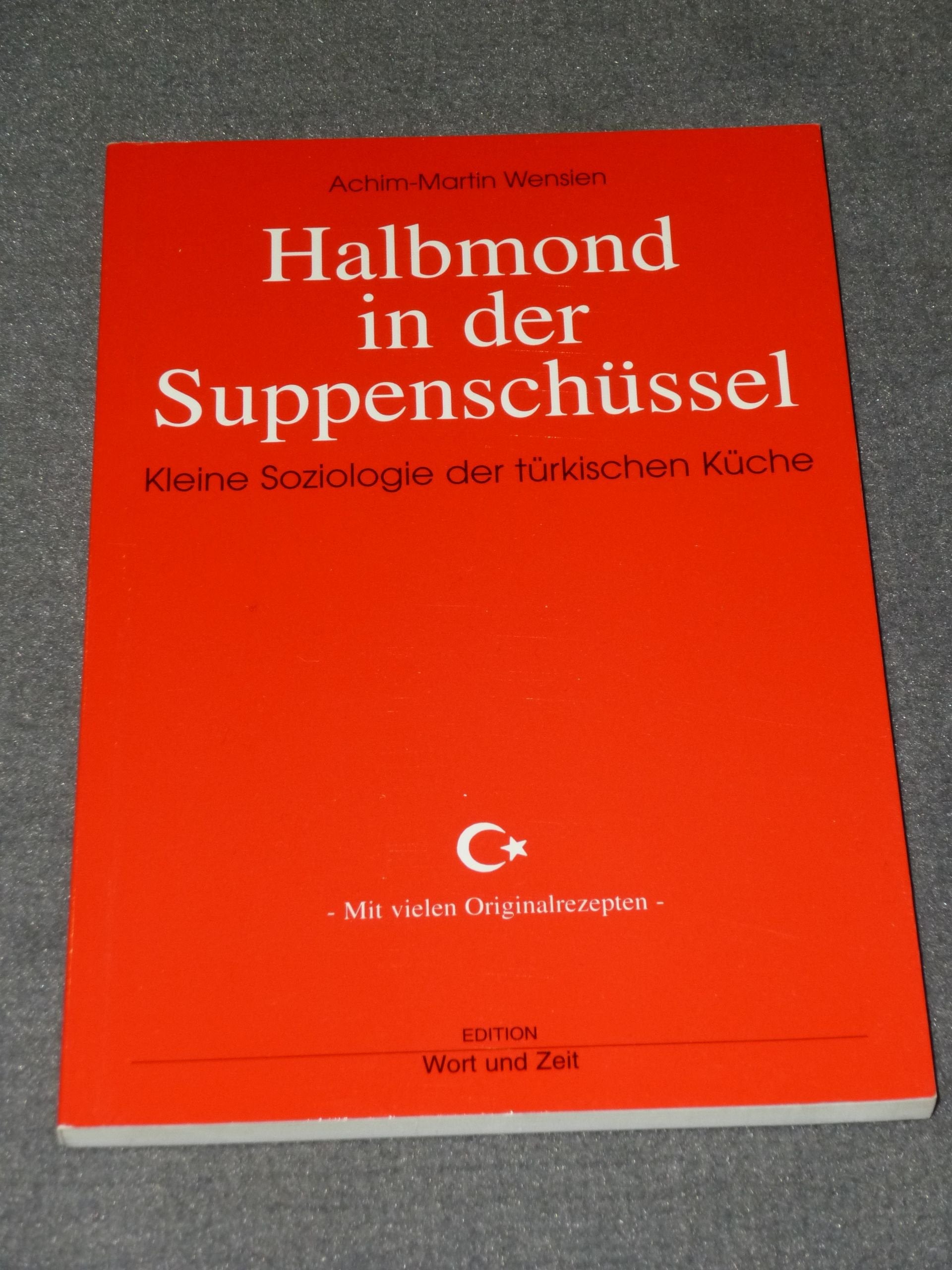 Halbmond in der Suppenschüssel: Kleine Soziologie der türkischen Küche. Mit vielen Original-Rezepten Cooking & Enjoying