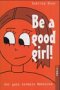 Be a good girl!: Der ganz normale Wahnsinn Health, Nutrition & Fitness