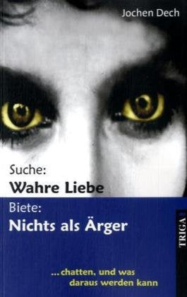 Suche: Wahre Liebe. Biete: Nichts als Ärger: ... chatten, und was daraus werden kann Fiction