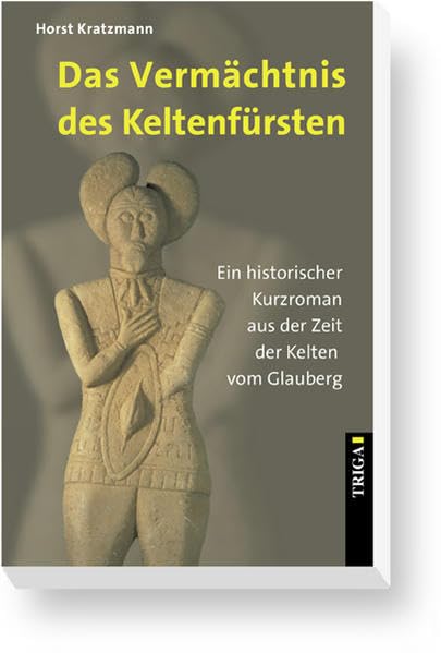 Das Vermächtnis des Keltenfürsten: Ein historischer Kurzroman aus der Zeit der Kelten vom Glauberg Historical Fiction