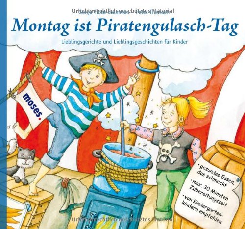 Montag ist Piratengulasch-Tag: Mit diesen gesunden Rezepten und fantasievollen Rezepten schmeckts garantiert!: Lieblingsgerichte und Lieblingsgeschichten für Kinder Non-fiction