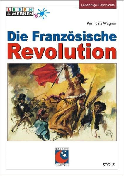 Die Französische Revolution: Texte, Arbeitsaufträge, Lösungen: Lebendige Geschichte (Lesen & Merken) Learning & Reference