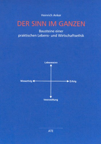 Der Sinn im Ganzen: Bausteine einer praktischen Lebens- und Wirtschaftsethik Fiction