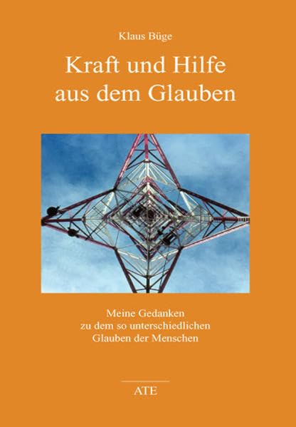 Kraft und Hilfe aus dem Glauben: Meine Gedanken zu dem so unterschiedlichen Glauben der Menschen (AT Edition) Religion & Esotericism