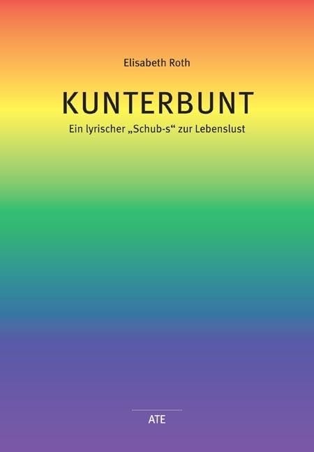 Kunterbunt: Ein lyrischer "Schub-s" zur Lebenslust (AT Edition) Poetry