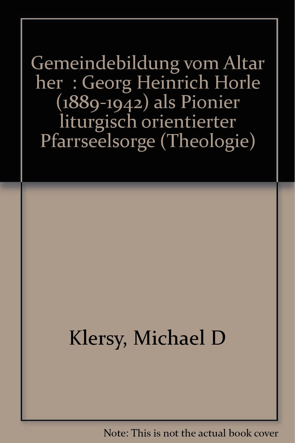 Gemeindebildung vom Altar her: Georg Heinrich Hörle (1889-1942) als Pionier liturgisch orientierter Pfarrseelsorge Books