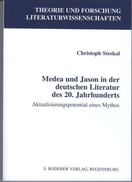 Medea und Jason in der deutschen Literatur des 20. Jahrhunderts: Aktualisierungspotential eines Mythos (Theorie und Forschung. Literaturwissenschaft) Contemporary literature Books