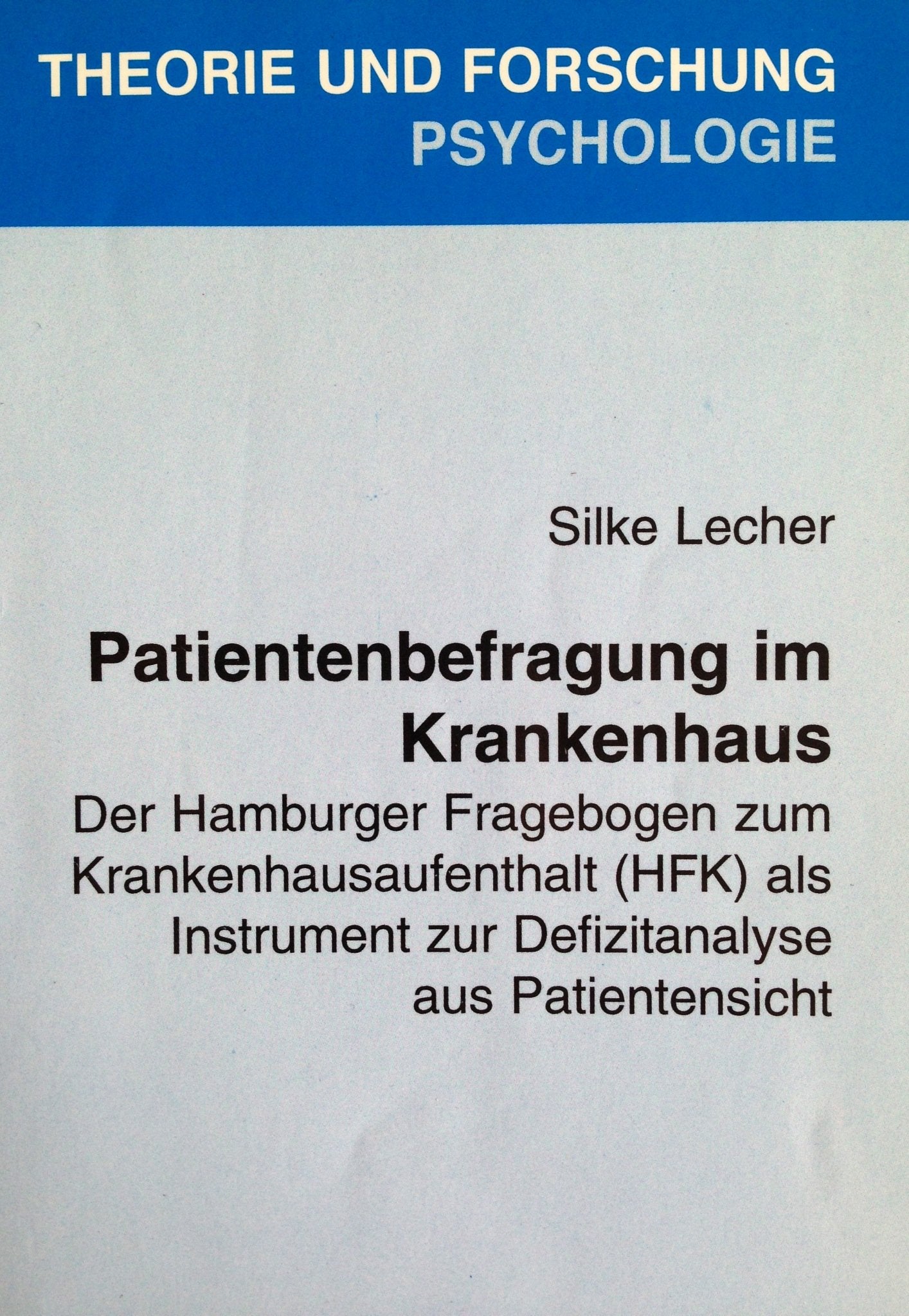 Patientenbefragung im Krankenhaus: Der Hamburger Fragebogen zum Krankenhausaufenthalt (HFK) als Instrument zur Defizitanalyse aus Patientensicht (Theorie und Forschung. Psychologie) Medicine