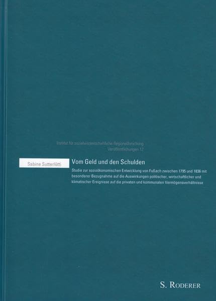Vom Geld und den Schulden: Studie zur sozioökonomischen Entwicklung von Fußach zwischen 1795 und 1836 mit besonderer Bezugnahme aus die Auswirkungen ... Regionalforschung Veröffentlichungen) Politics & History