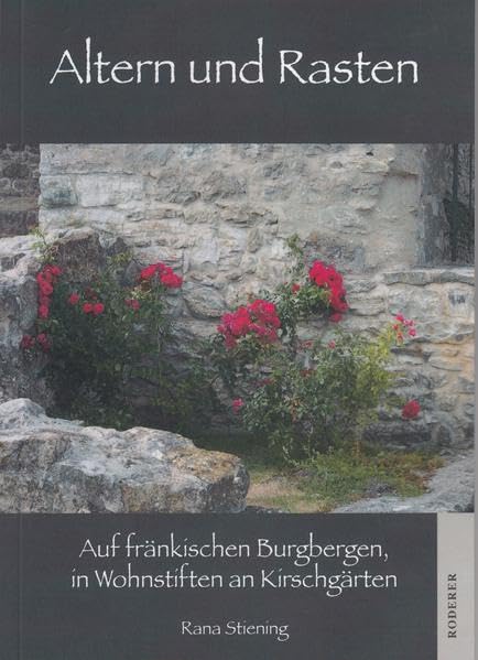 Altern und Rasten: Auf fränlischen Burgbergen, in Wohnstiften, an Kirschgärten Contemporary literature Books