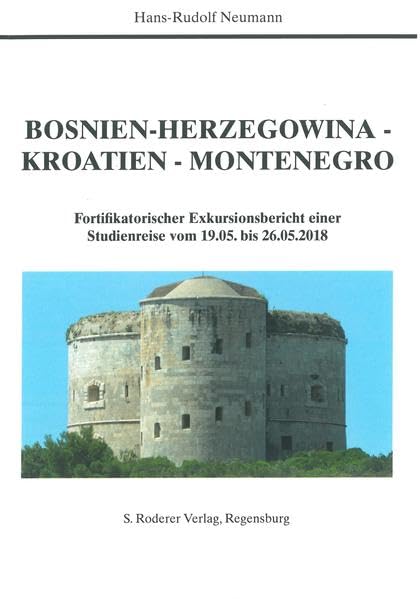 Bosnien-Herzegowina - Kroatien - Montenegro: Fortifikatorischer Exkursionsbericht einer Studienreise vom 19.05. bis 25.05.2018 (Theorie und Forschung. Geschichte) Architecture