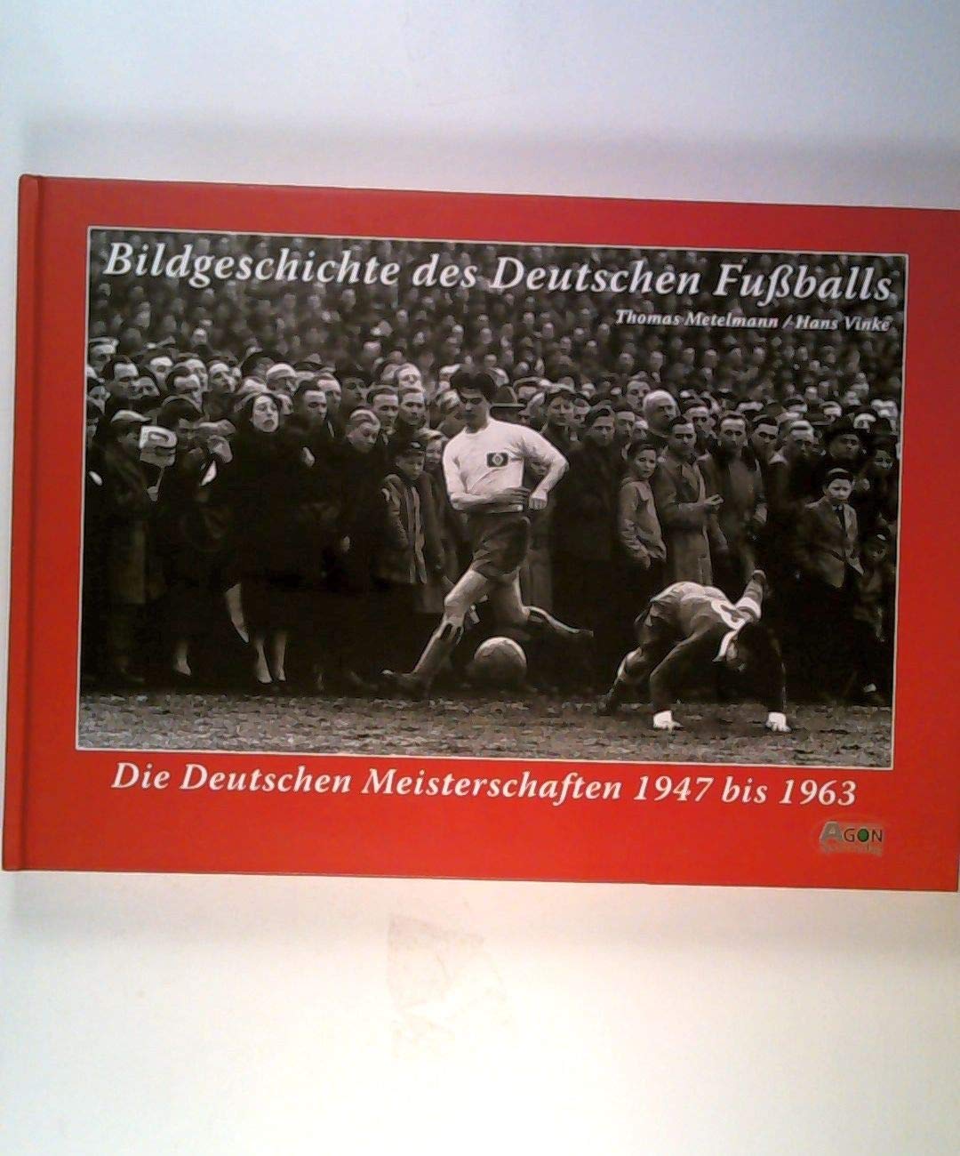 Bildgeschichte des deutschen Fußballs: Band I: Deutsche Fußballmeisterschaft 1947 bis 1963 Leisure & Fun