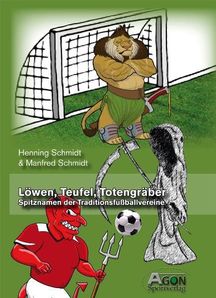 Löwen, Teufel, Totengräber: Spitznamen der Traditionsfußballvereine: Spitznamen europäischer Fußballvereine. Vorwort v. Bernhard Dietz Leisure & Fun