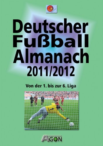 Deutscher Fußball-Almanach: Saison 2011/2012: Von der 1. bis zur 6. Liga. Hrsg.: DFSF Leisure & Fun