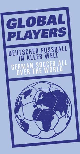 Global Players: Deutscher Fussball in aller Welt: German Soccer all over the World Reference Books