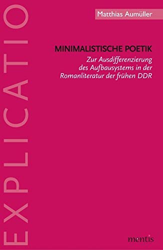 Minimalistische Poetik: Zur Ausdifferenzierung des Aufbausystemenin der Romanliteratur der frühen DDR (Explicatio / Analytische Studien zur Literatur und Literaturwissenschaft) Books