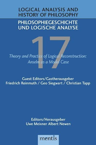Theory and Practice of Logical Reconstruction: Anselm as a Model Case (Logical Analysis and History of Philosophy / Philosophiegeschichte und logische Analyse) Philosophy