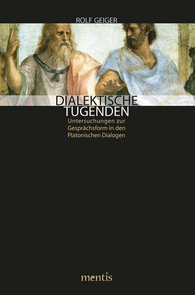 Dialektische Tugenden: Untersuchungen zur Gesprächsform in den Platonischen Dialogen Philosophy