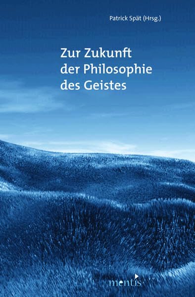 Zur Zukunft der Philosophie des Geistes Philosophy