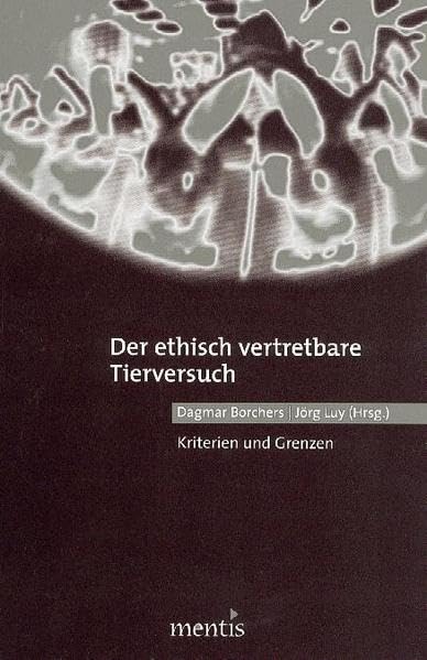 Der ethisch vertretbare Tierversuch: Kriterien und Grenzen Philosophy