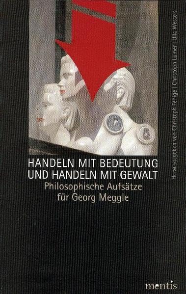 Handeln mit Bedeutung und Handeln mit Gewalt: Philosophische Aufsätze für Georg Meggle Philosophy
