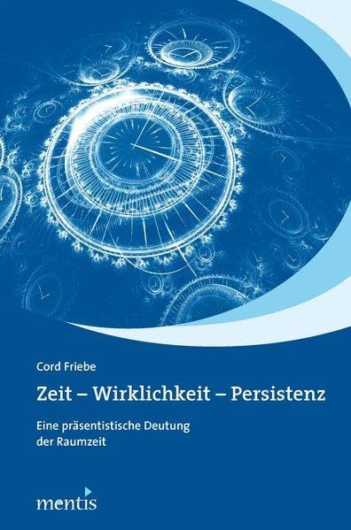 Zeit – Wirklichkeit – Persistenz: Eine präsentistische Deutung der Raumzeit Philosophy