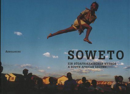Soweto. Ein südafrikanischer Mythos / A South African Legend: Ein südafrikanischer Mythos. Dtsch.-Engl. Photography