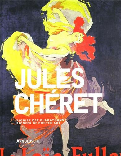Jules Cheret Artist of the Belle Epoque and Pioneer of Poster Art Film, Art & Culture