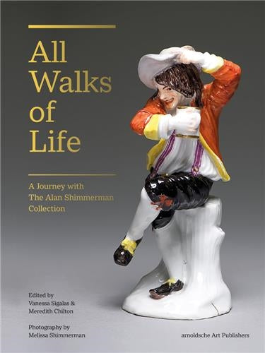All Walks of Life A Journey with the Alan Shimmerman Collection : Meissen Porcelain Figures of the Eighteenth Century Film, Art & Culture