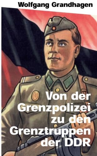 Von der Grenzpolizei zu den Grenztruppen der DDR (Verlag am Park) Politics & History