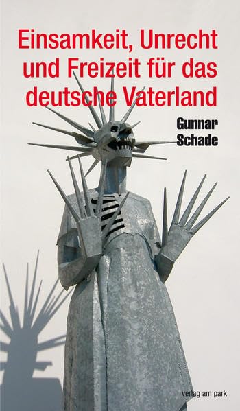 Einsamkeit, Unrecht und Freiheit für das deutsche Vaterland: Satirische Essays und Gedichte (Verlag am Park) Essays & Short Stories