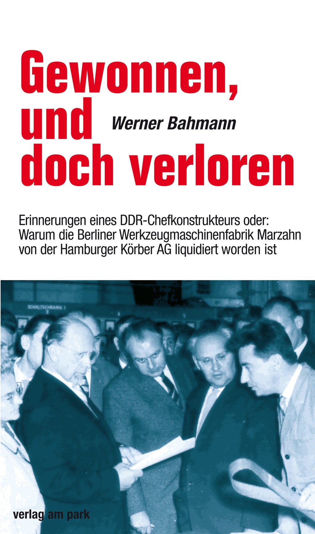 Gewonnen, und doch verloren. Erinnerungen eines DDR-Chefkonstrukteurs oder: Warum die Berliner Werkzeugmaschinenfabrik Marzahn von der Hamburger ... worden ist: Autobiographie (Verlag am Park) Memories