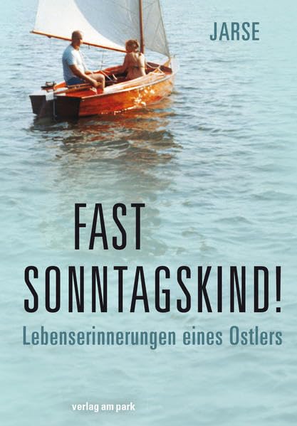 Fast Sonntagskind!: Lebenserinnerungen eines Ostlers (Verlag am Park) Memories