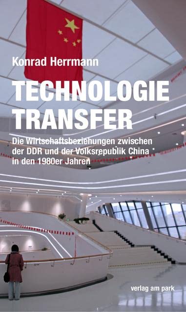 Technologietransfer: Die Wirtschaftsbeziehungen zwischen der DDR und der Volksrepublik China in den 1980er Jahren (verlag am park) Business, Finance & Career