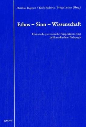 Ethos - Sinn - Wissenschaft: Historisch-systematische Perspektiven einer philosophischen Pädagogik: Historisch-systematische Perspektiven einer ... Pädagogik. Festschrift für Erwin Hufnagel Education & Training