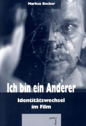 "Ich bin ein Anderer": Identitätswechsel im Film: Identitätswechsel im Film. Diss. Film, Art & Culture